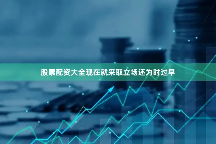 股票配资大全现在就采取立场还为时过早