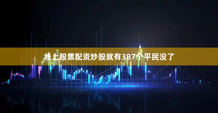 线上股票配资炒股就有387个平民没了