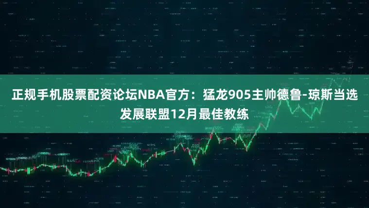 正规手机股票配资论坛NBA官方：猛龙905主帅德鲁-琼斯当选发展联盟12月最佳教练
